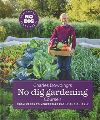 No Dig Gardening Charlesa Dowdinga: od korova do povrća jednostavno i brzo: tečaj 1